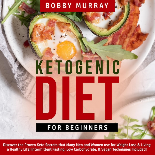 Buchcover für Ketogenic Diet for Beginners: Discover the Proven Keto Secrets that Many Men and Women use for Weight Loss & Living a Healthy Life! Intermittent Fasting, Low Carbohydrate, & Vegan Techniques Included!
