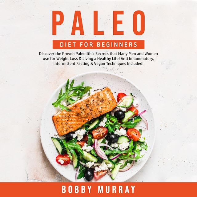 Book cover for Paleo Diet for Beginners: Discover the Proven Paleolithic Secrets that Many Men and Women use for Weight Loss & Living a Healthy Life! Anti Inflammatory, Intermittent Fasting & Vegan Techniques Included!