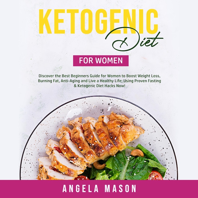 Book cover for Ketogenic Diet for Women: Discover the Best Beginners Guide for Women to Boost Weight Loss, Burning Fat, Anti-Aging and Live a Healthy Life; Using Proven Fasting & Ketogenic Diet Hacks Now!