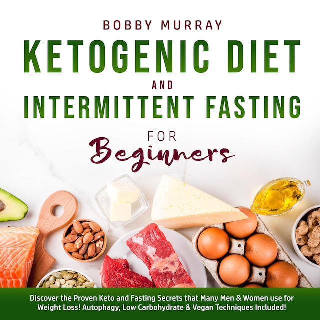 Book cover for Ketogenic Diet and Intermittent Fasting for Beginners: Discover the Proven Keto and Fasting Secrets that Many Men & Women use for Weight Loss! Autophagy, Low Carbohydrate & Vegan Techniques Included!