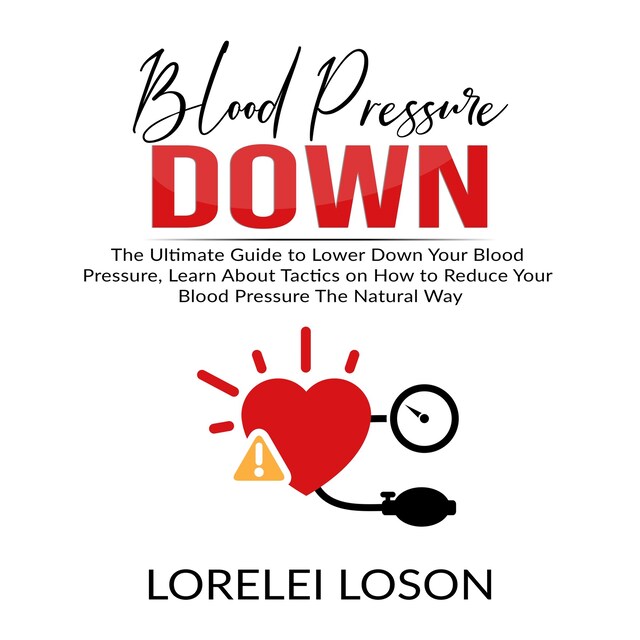 Book cover for Blood Pressure Down: The Ultimate Guide to Lower Down Your Blood Pressure, Learn About Tactics on How to Reduce Your Blood Pressure The Natural Way