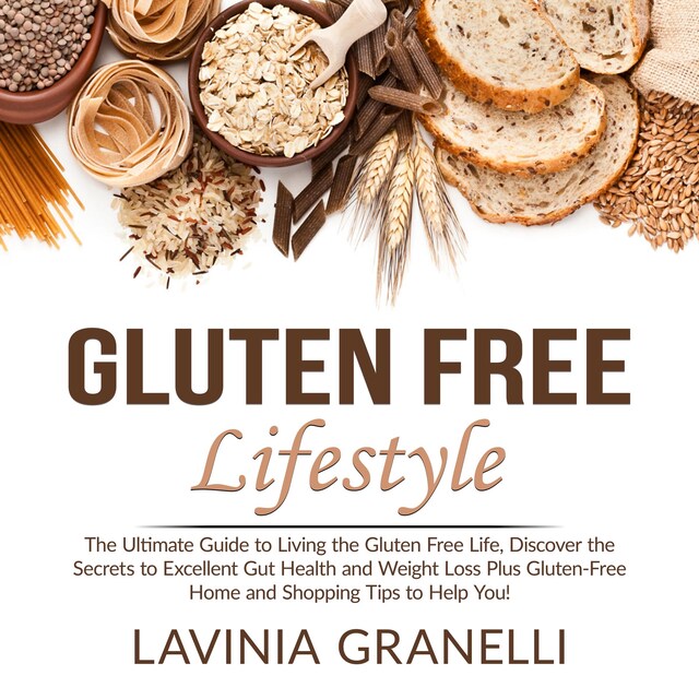 Bokomslag för Gluten Free Lifestyle: The Ultimate Guide to Living the Gluten Free Life, Discover the Secrets to Excellent Gut Health and Weight Loss Plus Gluten-Free Home and Shopping Tips to Help You!