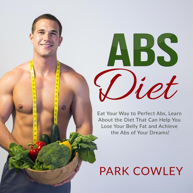 Book cover for Abs Diet: Eat Your Way to Perfect Abs, Learn About the Diet That Can Help You Lose Your Belly Fat and Achieve the Abs of Your Dreams