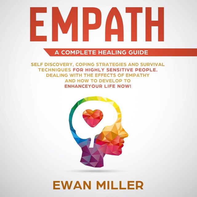 Book cover for Empath – A Complete Healing Guide: Self-Discovery, Coping Strategies, Survival Techniques for Highly Sensitive People. Dealing with the Effects of Empathy and how to develop to Enhance Your Life NOW!