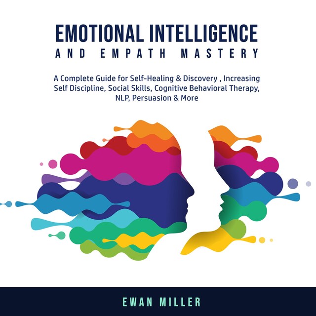 Couverture de livre pour Emotional Intelligence and Empath Mastery: A Complete Guide for Self Healing & Discovery, Increasing Self Discipline, Social Skills, Cognitive Behavioral Therapy, NLP, Persuasion & More.