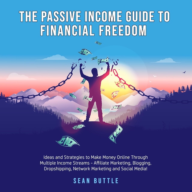 Book cover for The Passive Income Guide to Financial Freedom; Ideas and strategies to make money online through multiple income streams - affiliate marketing, blogging, dropshipping, network marketing and social media