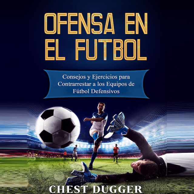 Buchcover für Ofensa en el Fútbol: Consejos y Ejercicios para Contrarrestar a los Equipos de Fútbol Defensivos