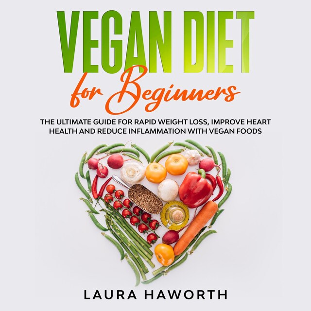 Couverture de livre pour Vegan Diet for Beginners: The Ultimate Guide for Rapid Weight Loss, Improve Heart Health and Reduce Inflammation with Vegan Foods