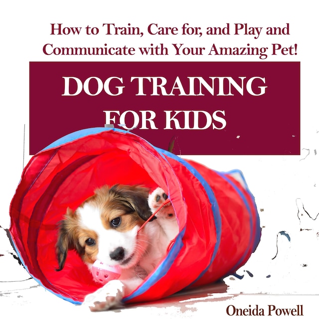 Book cover for DOG TRAINING FOR KIDS: How to Train, Care for, and Play and Communicate with Your Amazing Pet!