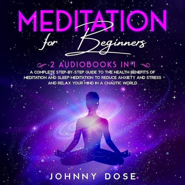 Book cover for Meditation for Beginners: 2 Audiobooks in 1 - A Complete Step-by-Step Guide to the Health Benefits of Meditation and Sleep Meditation to Reduce Anxiety and Stress and Relax Your Mind in a Chaotic World