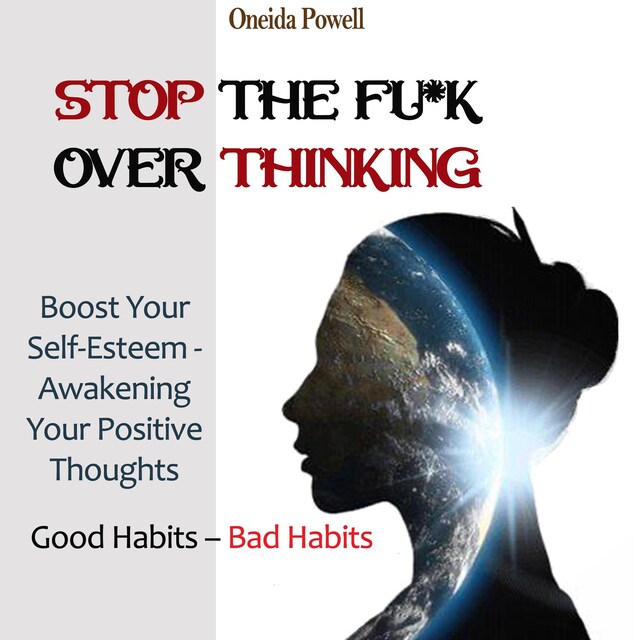 Boekomslag van STOP THE FU*K OVERTHINKING: Good Habits – Bad Habits / Boost Your Self-Esteem - Awakening Your Positive Thoughts