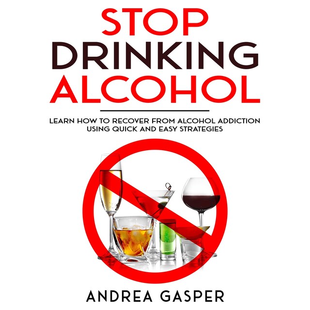 Book cover for Stop Drinking Alcohol: Learn How to Recover from Alcohol Addiction Using Quick and Easy Strategies