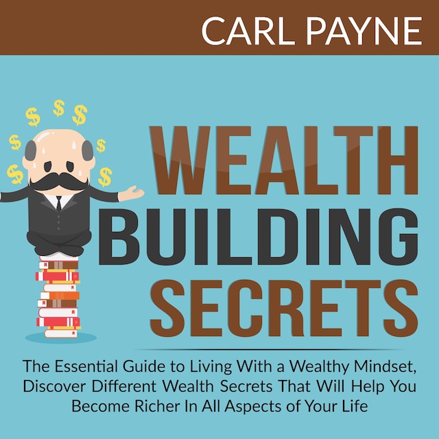 Book cover for Wealth Building Secrets: The Essential Guide to Living With a Wealthy Mindset, Discover Different Wealth Secrets That Will Help You Become Richer In All Aspects of Your Life.
