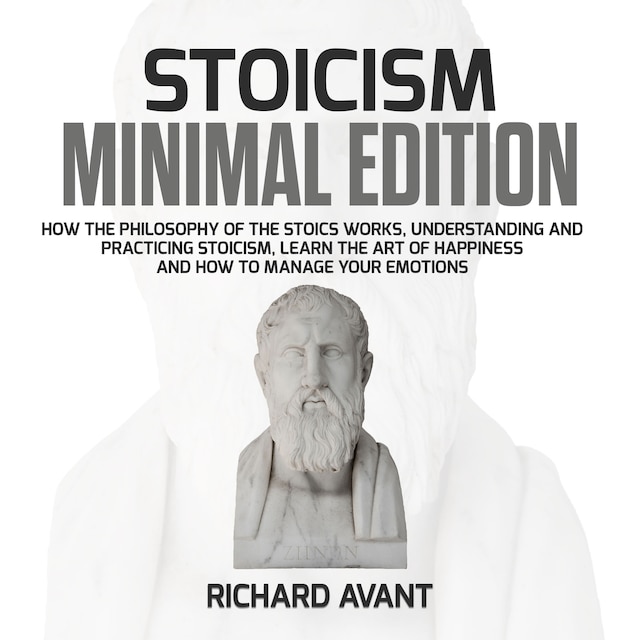 Boekomslag van Stoicism Minimal Edition: How the Philosophy of The Stoics works, Understanding and Practicing stoicism, learn the Art of Happiness and how to Manage Your emotions