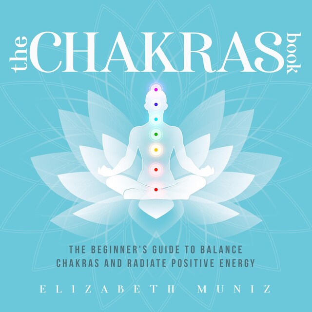 Book cover for The Chakras Book: The Beginner's Guide to Balance Chakras and Radiate Positive Energy