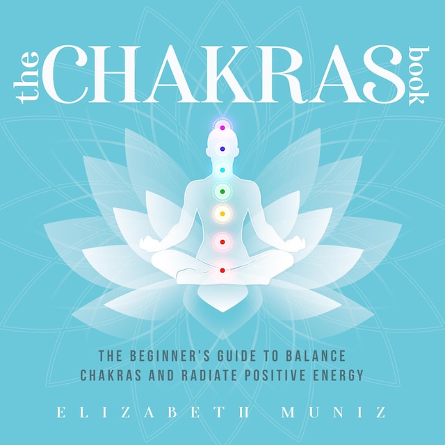 Book cover for The Chakras Book: The Beginner's Guide to Balance Chakras and Radiate Positive Energy