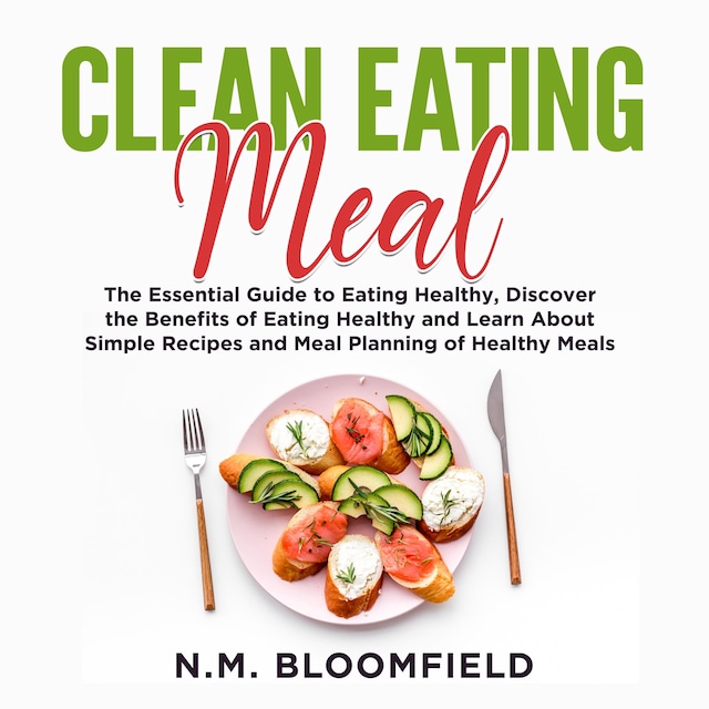 Kirjankansi teokselle Clean Eating Meal: The Essential Guide to Eating Healthy, Discover the Benefits of Eating Healthy and Learn About Simple Recipes and Meal Planning of Healthy Meals