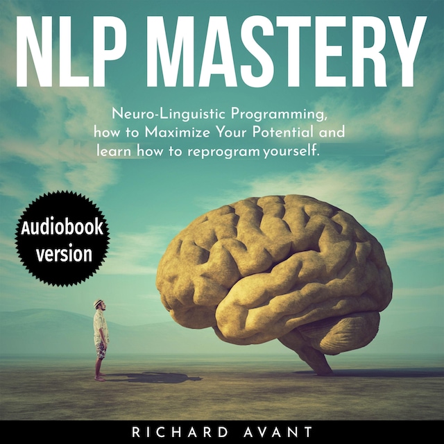 Boekomslag van NLP MASTERY: Nеurо-Linguiѕtiс Programming, How To Maximize Your Potential And Learn How To Reprogram Yourself