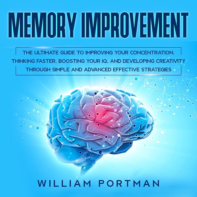 Kirjankansi teokselle Memory Improvement: The Ultimate Guide to Improving Your Concentration, Thinking Faster, Boosting Your IQ, and Developing Creativity through Simple and Advanced Effective Strategies