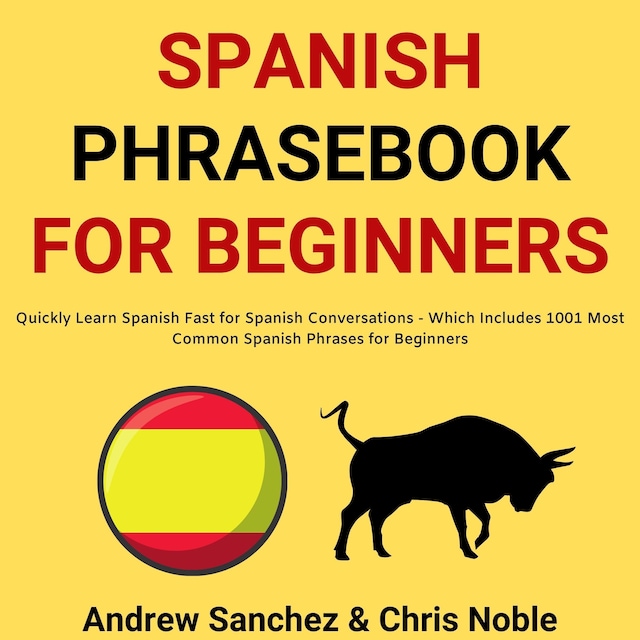 Book cover for Spanish Phrasebook For Beginners: Quickly Learn Spanish Fast for Spanish Conversations - Which Includes 1001 Most Common Spanish Phrases for Beginners