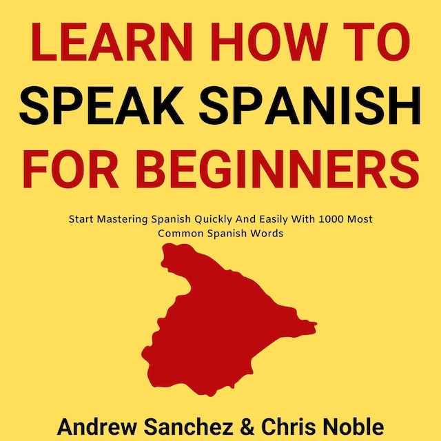 Copertina del libro per Learn How To Speak Spanish: Start Mastering Spanish Quickly And Easily With 1000 Most Common Spanish Words