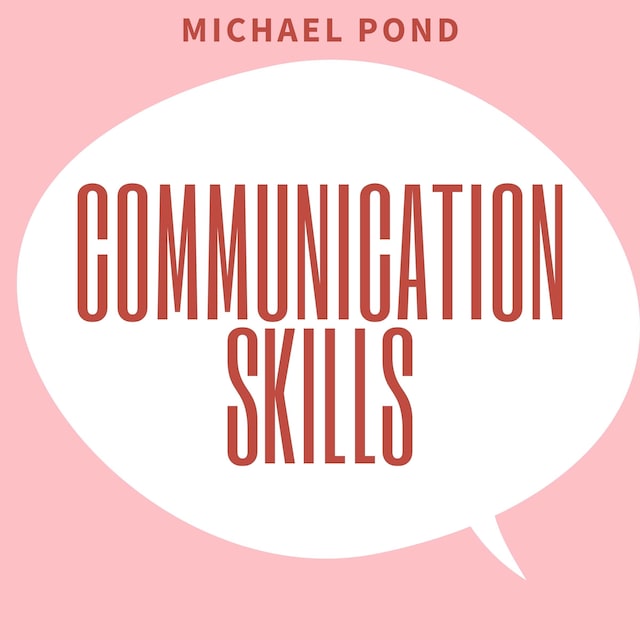 Portada de libro para Communication Skills: Discover Surprisingly Simple Skills to Getting Through to Absolutely Anyone and develop Extraordinary Relationships