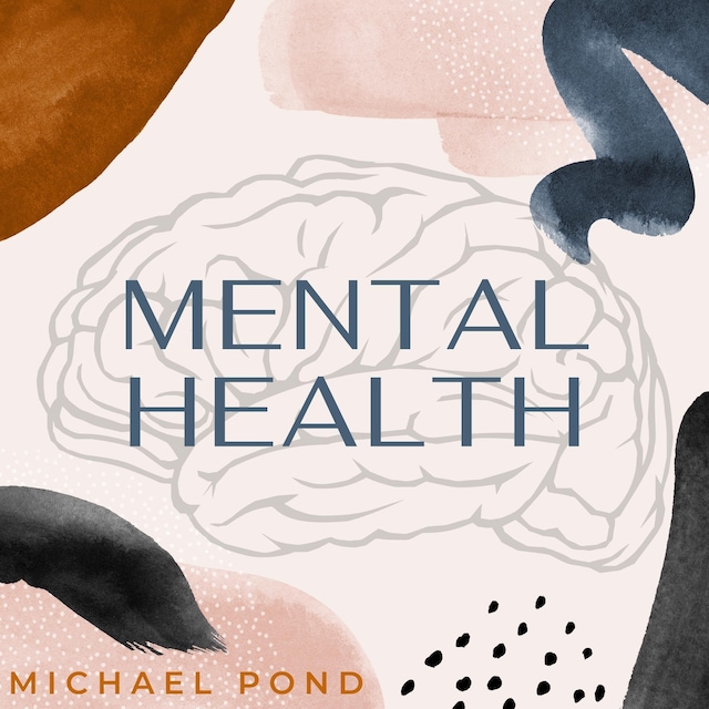 Mental Health: Discover Evidence-Based Practice of Managing Anxiety, Depression, Anger, Panic, and Worry