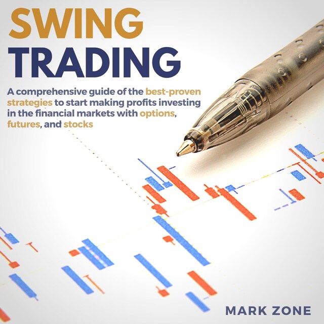 Bokomslag för Swing Trading: A Comprehensive Guide of the Best-Proven Strategies to Start Making Profits Investing in the Financial Markets with Options, Futures, and Stocks