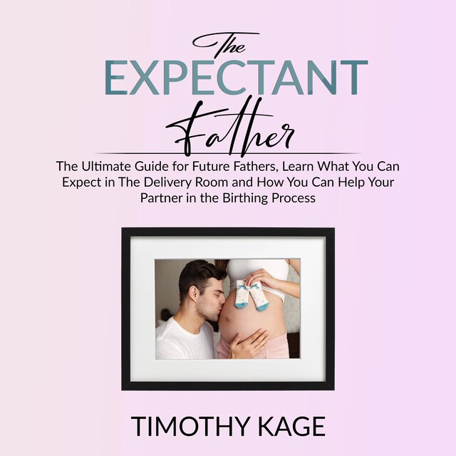 Book cover for The Expectant Father: The Ultimate Guide for Future Fathers, Learn What You Can Expect in The Delivery Room and How You Can Help Your Partner in the Birthing Process