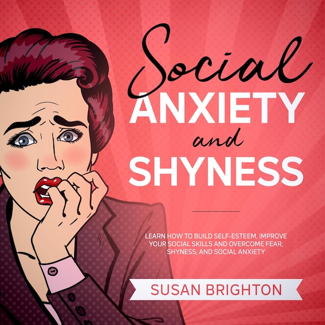Boekomslag van Social Anxiety and Shyness: Learn How to Build Self-Esteem, Improve Your Social Skills, and Overcome Fear, Shyness, and Social Anxiety