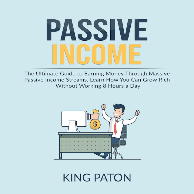 Book cover for Passive Income: The Ultimate Guide to Earning Money Through Massive Passive Income Streams, Learn How You Can Grow Rich Without Working 8 Hours a Day