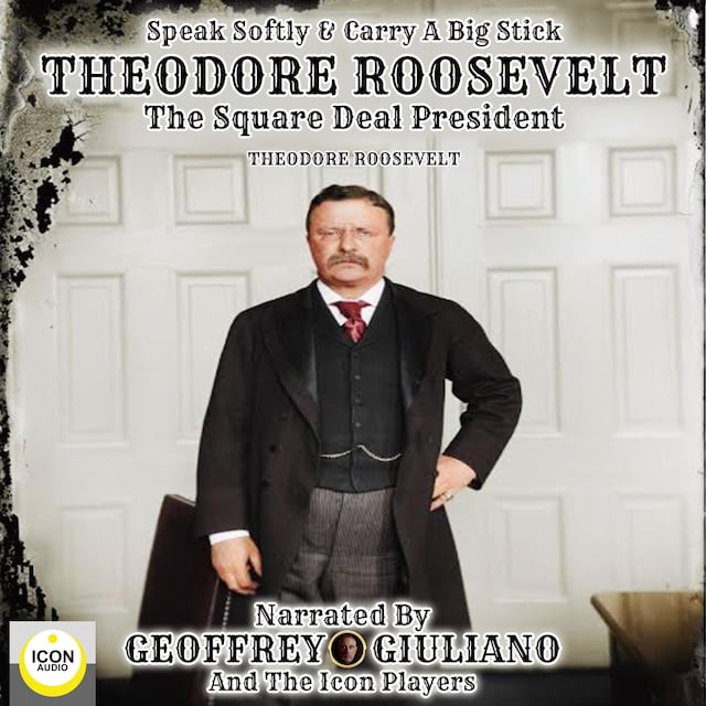 Kirjankansi teokselle Speak Softly & Carry A Big Stick; Theodore Roosevelt, The Square Deal President