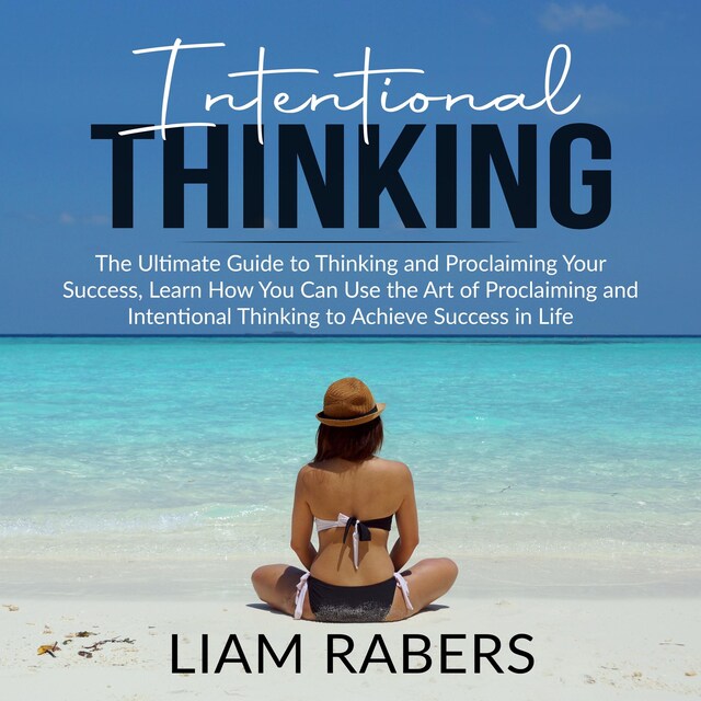 Portada de libro para Intentional Thinking: The Ultimate Guide to Thinking and Proclaiming Your Success, Learn How You Can Use the Art of Proclaiming and Intentional Thinking to Achieve Success in Life