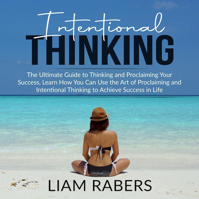 Couverture de livre pour Intentional Thinking: The Ultimate Guide to Thinking and Proclaiming Your Success, Learn How You Can Use the Art of Proclaiming and Intentional Thinking to Achieve Success in Life
