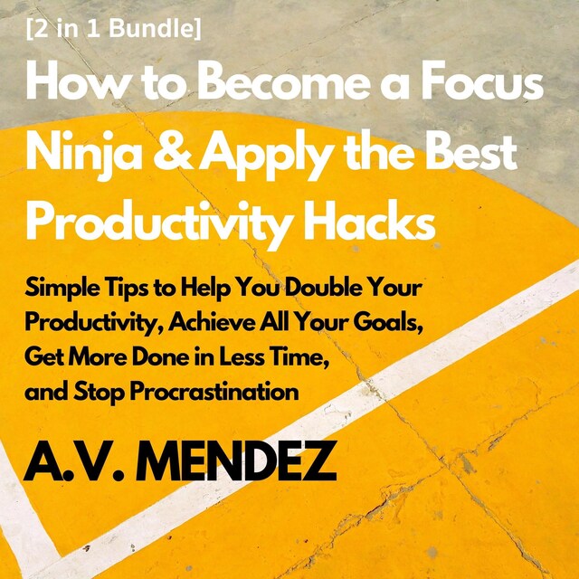 How to Become a Focus Ninja & Apply the Best Productivity Hacks: Simple Tips to Help You Double Your Productivity, Achieve All Your Goals, Get More Done in Less Time, and Stop Procrastination (2 in 1 Bundle) Bogomslag for How to Become a Focus Ninja & Apply the Best Productivity Hacks: Simple Tips to Help You Double Your Productivity, Achieve All Your Goals, Get More Done in Less Time, and Stop Procrastination (2 in 1 Bundle)