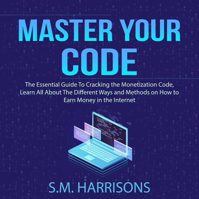 Copertina del libro per Master Your Code: The Essential Guide To Cracking the Monetization Code, Learn All About The Different Ways and Methods on How to Earn Money in the Internet