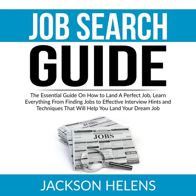 Couverture de livre pour Job Search Guide: The Essential Guide On How to Land A Perfect Job, Learn Everything From Finding Jobs to Effective Interview Hints and Techniques That Will Help You Land Your Dream Job