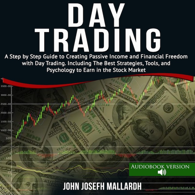 Book cover for Day Trading: A Step by Step Guide to Creating Passive Income and Financial Freedom With Day Trading. Including the Best Strategies Tools and Psychology to Earn in the Stock Market