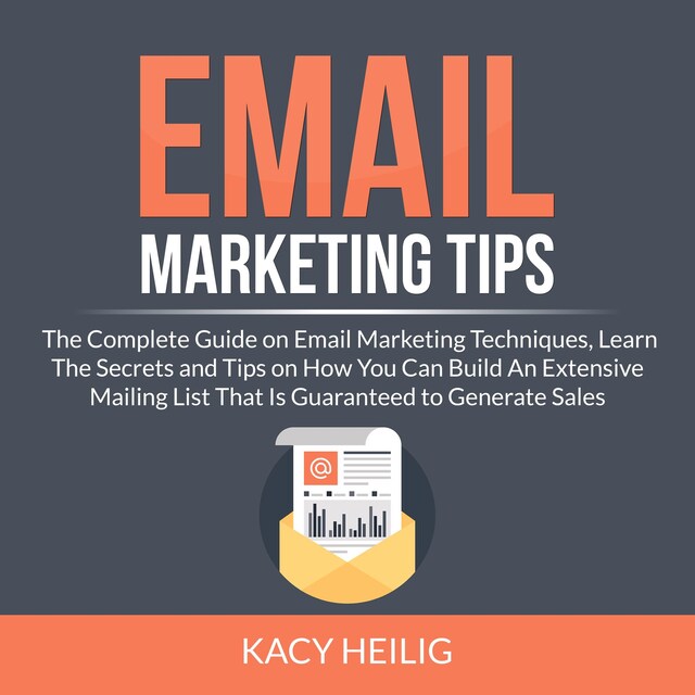 Okładka książki dla Email Marketing Tips: The Complete Guide on Email Marketing Techniques, Learn The Secrets and Tips on How You Can Build An Extensive Mailing List That Is Guaranteed to Generate Sales