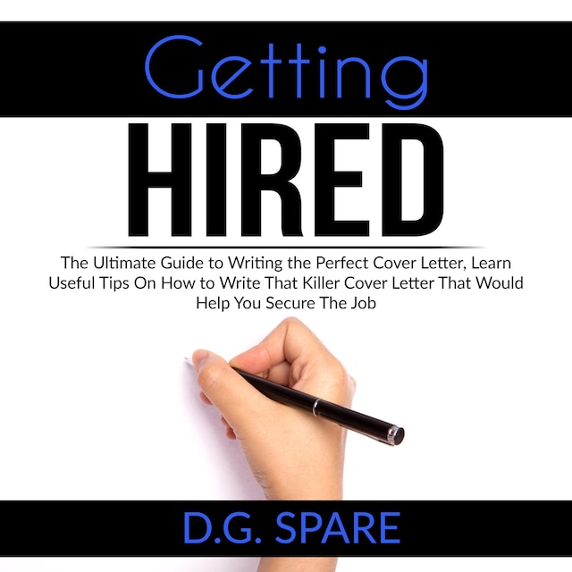 Kirjankansi teokselle Getting Hired: The Ultimate Guide to Writing the Perfect Cover Letter, Learn Useful Tips On How to Write That Killer Cover Letter That Would Help You Secure The Job