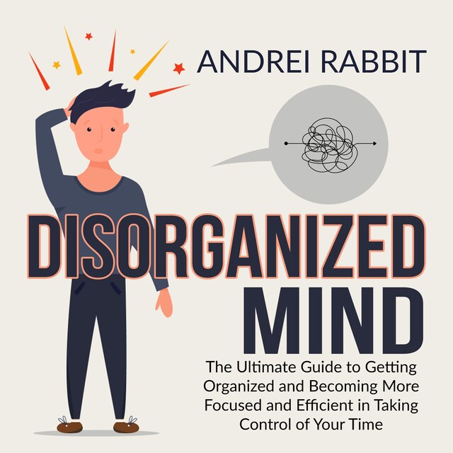 Couverture de livre pour Disorganized Mind: The Ultimate Guide to Getting Organized and Becoming More Focused and Efficient in Taking Control of Your Time