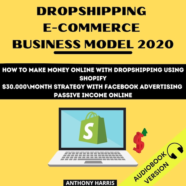 Book cover for Dropshipping E-Commerce Business Model 2020: How To Make Money Online With Dropshipping Using Shopify. $30.000 Month Strategy With Facebook Advertising. Passive Income Online
