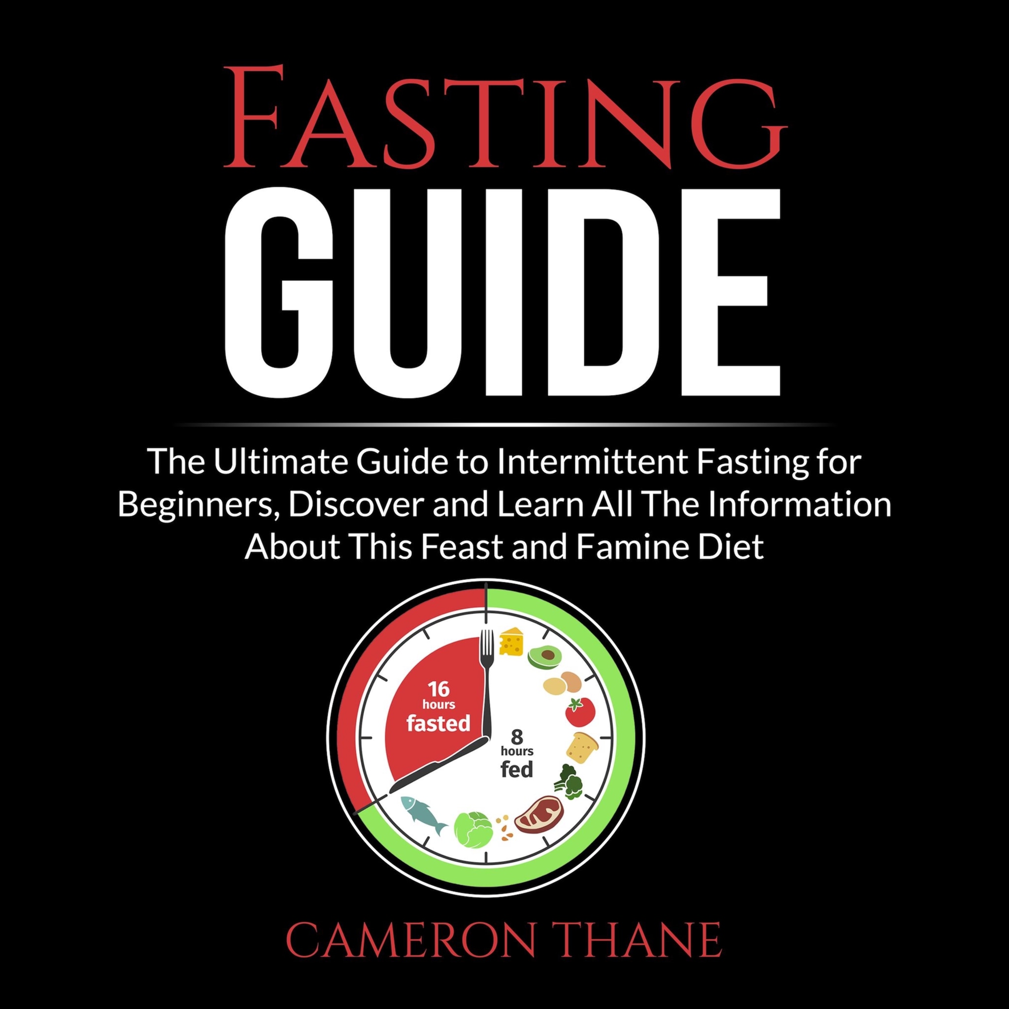 Fasting Guide: The Ultimate Guide to Intermittent Fasting for Beginners, Discover and Learn All The Information About This Feast and Famine Diet ilmaiseksi