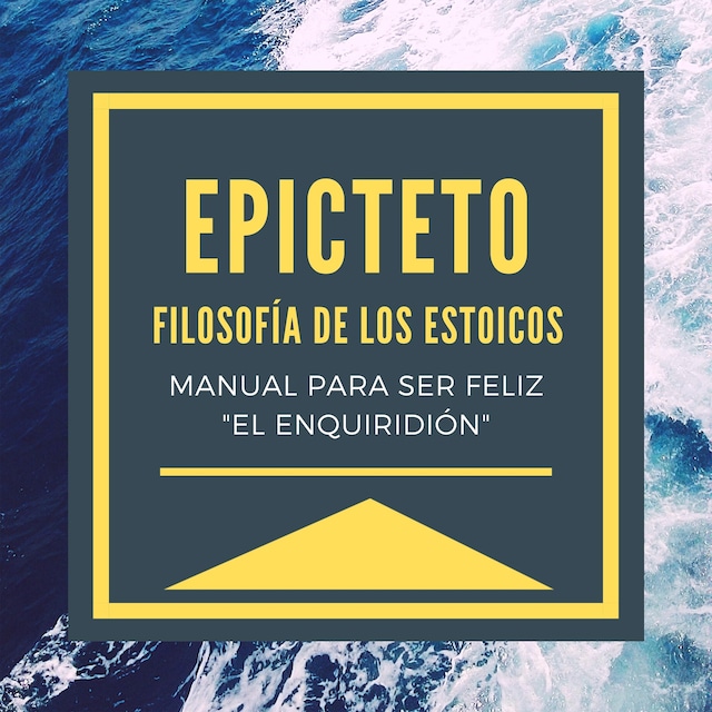 Book cover for Epicteto - Filosofia de los Estoicos. Manual para ser Feliz "El Enquiridión"