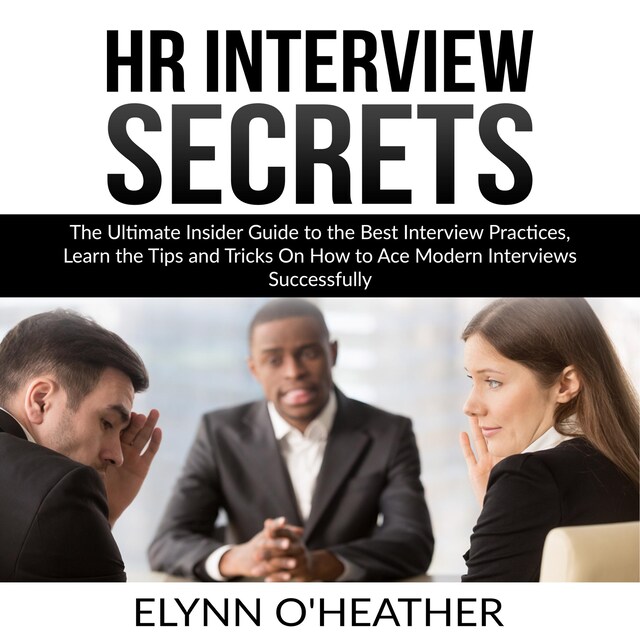 Couverture de livre pour HR Interview Secrets: The Ultimate Insider Guide to the Best Interview Practices, Learn the Tips and Tricks On How to Ace Modern Interviews Successfully