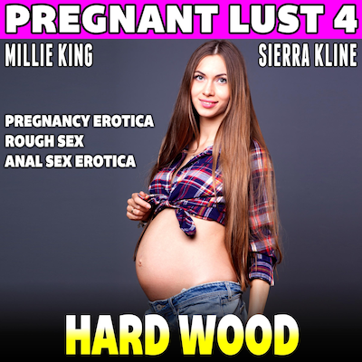 Hard Wood : Pregnant Lust 4 (Pregnancy Erotica Rough Sex Anal Sex Erotica)