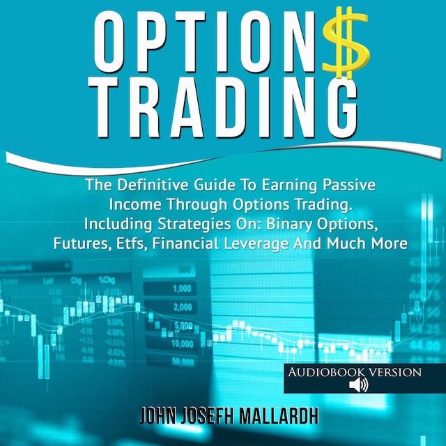 Book cover for Options Trading: The Definitive Guide To Earning Passive Income Through Options Trading. Including Strategies On: Binary Options, Futures, Etfs, Financial Leverage And Much More