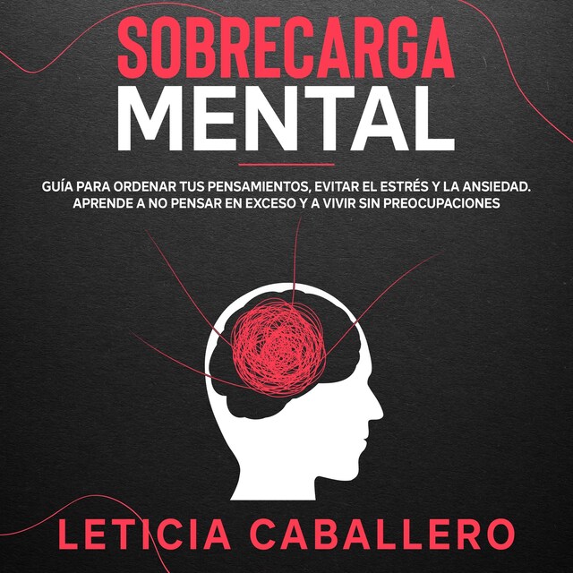 Portada de libro para Sobrecarga mental: Guía para ordenar tus pensamientos, evitar el estrés y la ansiedad. Aprende a no pensar en exceso y a vivir sin preocupaciones