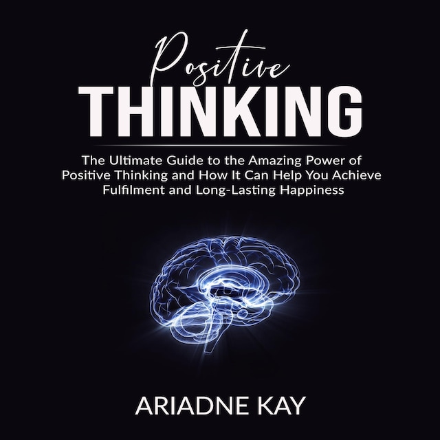Boekomslag van Positive Thinking: The Ultimate Guide to the Amazing Power of Positive Thinking and How It Can Help You Achieve Fulfilment and Long-Lasting Happiness