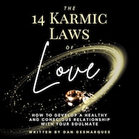 The 14 Karmic Laws of Love: How to Develop a Healthy and Conscious Relationship With Your Soulmate